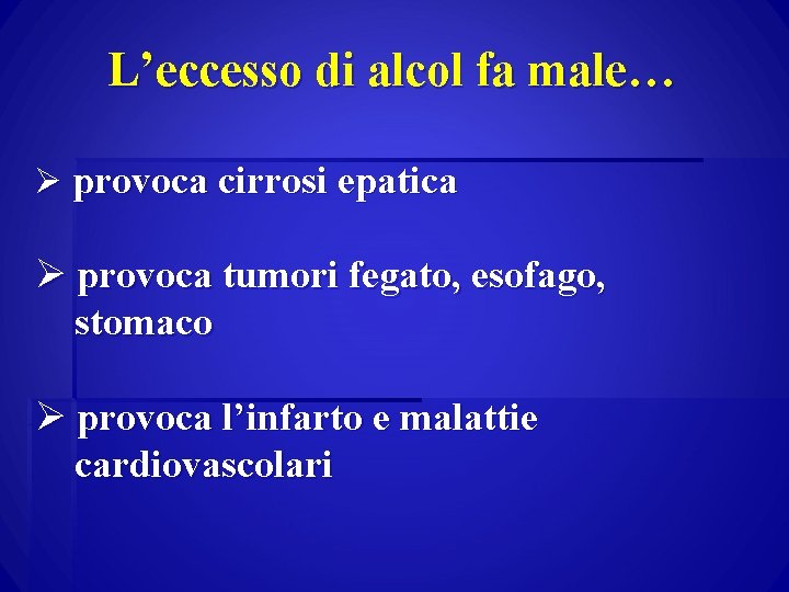 L’eccesso di alcol fa male… Ø provoca cirrosi epatica Ø provoca tumori fegato, esofago,