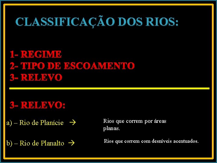 CLASSIFICAÇÃO DOS RIOS: 1 - REGIME 2 - TIPO DE ESCOAMENTO 3 - RELEVO: