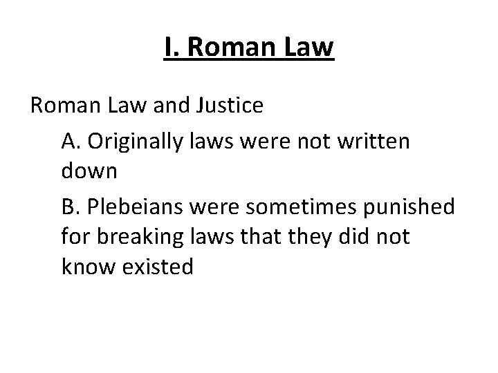 I. Roman Law and Justice A. Originally laws were not written down B. Plebeians