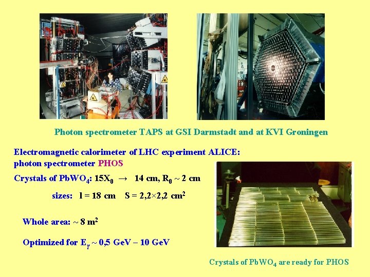 Photon spectrometer TAPS at GSI Darmstadt and at KVI Groningen Electromagnetic calorimeter of LHC