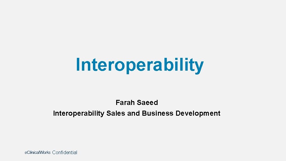 Interoperability Farah Saeed Interoperability Sales and Business Development Confidential 