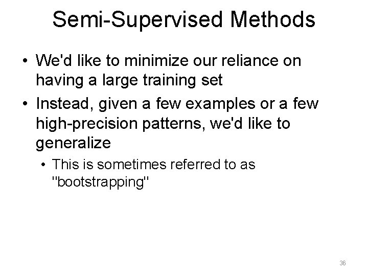 Semi-Supervised Methods • We'd like to minimize our reliance on having a large training