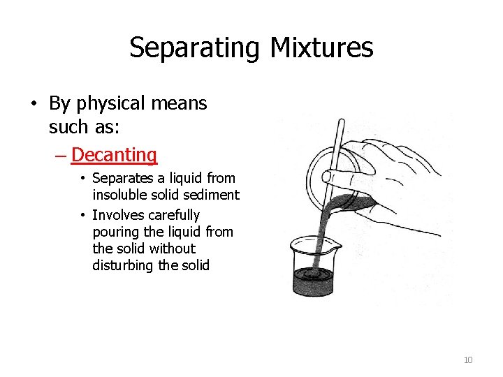 Separating Mixtures • By physical means such as: – Decanting • Separates a liquid