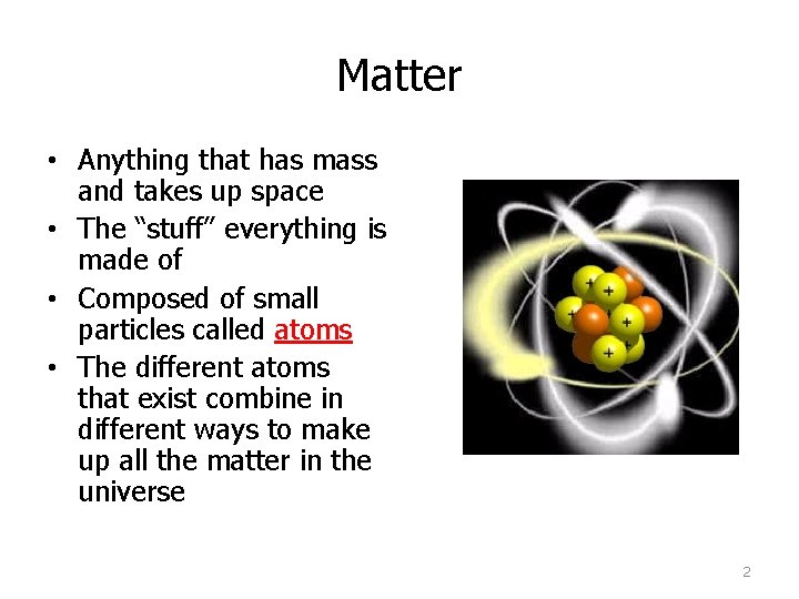 Matter • Anything that has mass and takes up space • The “stuff” everything