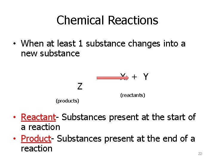 Chemical Reactions • When at least 1 substance changes into a new substance Z