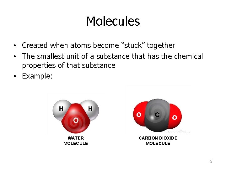 Molecules • Created when atoms become “stuck” together • The smallest unit of a