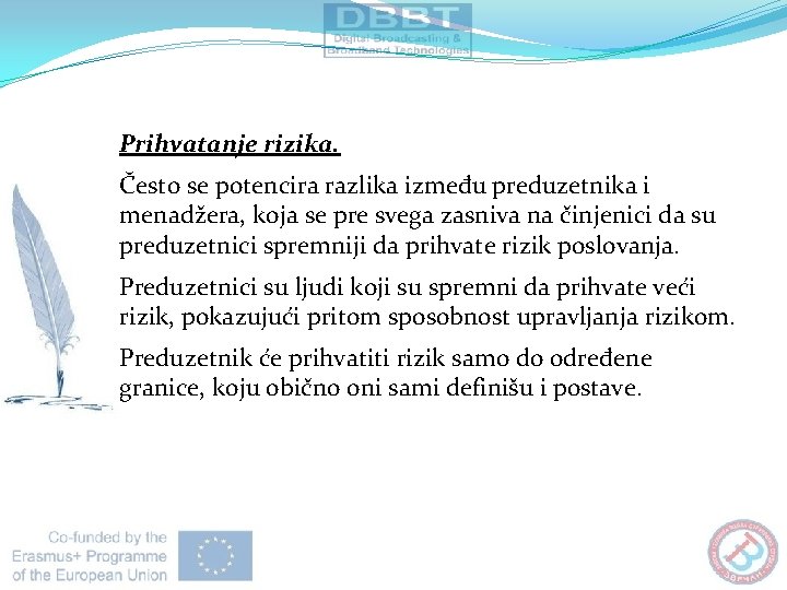 Prihvatanje rizika. Često se potencira razlika između preduzetnika i menadžera, koja se pre svega