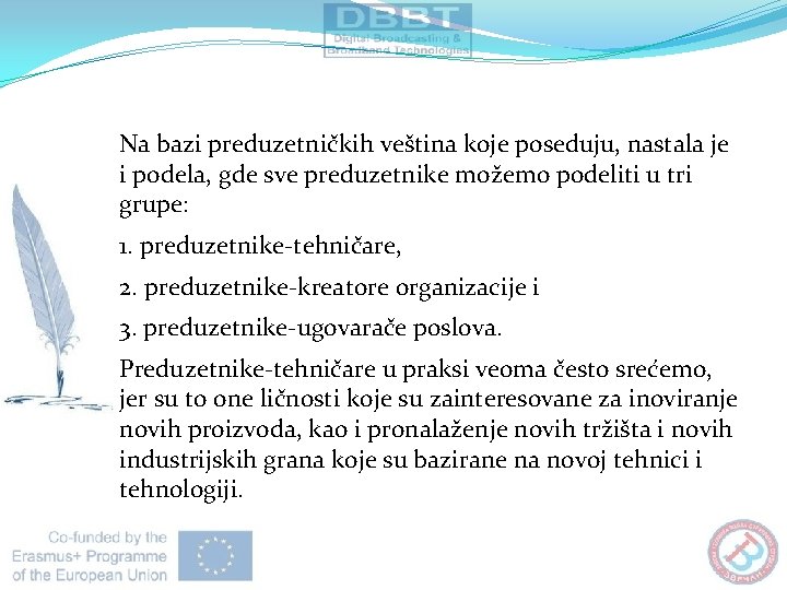 Na bazi preduzetničkih veština koje poseduju, nastala je i podela, gde sve preduzetnike možemo