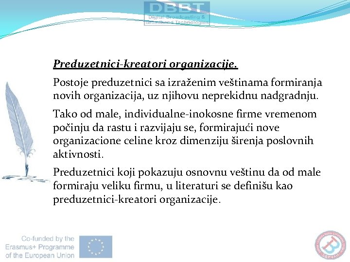 Preduzetnici-kreatori organizacije. Postoje preduzetnici sa izraženim veštinama formiranja novih organizacija, uz njihovu neprekidnu nadgradnju.