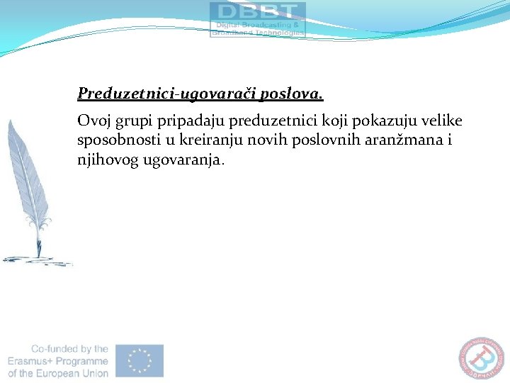 Preduzetnici-ugovarači poslova. Ovoj grupi pripadaju preduzetnici koji pokazuju velike sposobnosti u kreiranju novih poslovnih