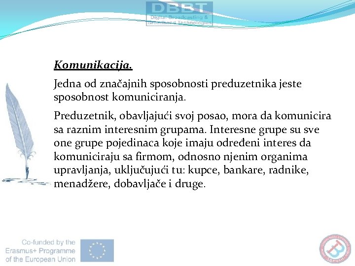 Komunikacija. Jedna od značajnih sposobnosti preduzetnika jeste sposobnost komuniciranja. Preduzetnik, obavljajući svoj posao, mora