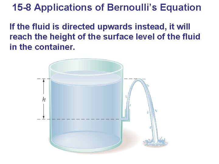 15 -8 Applications of Bernoulli’s Equation If the fluid is directed upwards instead, it