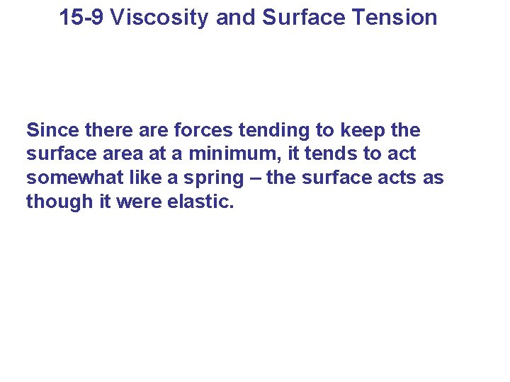 15 -9 Viscosity and Surface Tension Since there are forces tending to keep the