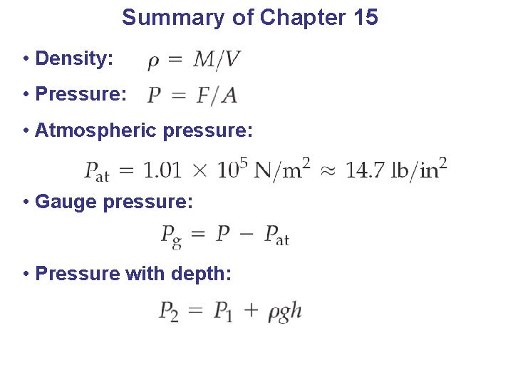 Summary of Chapter 15 • Density: • Pressure: • Atmospheric pressure: • Gauge pressure: