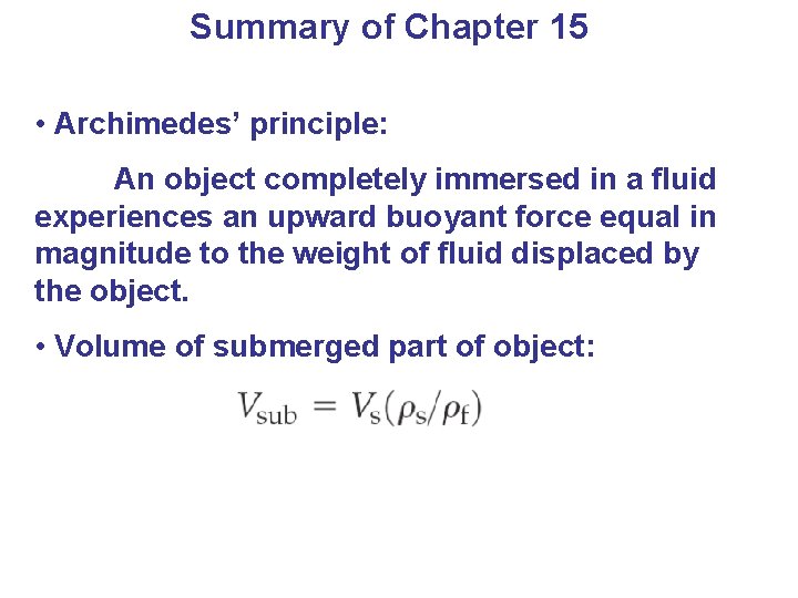 Summary of Chapter 15 • Archimedes’ principle: An object completely immersed in a fluid