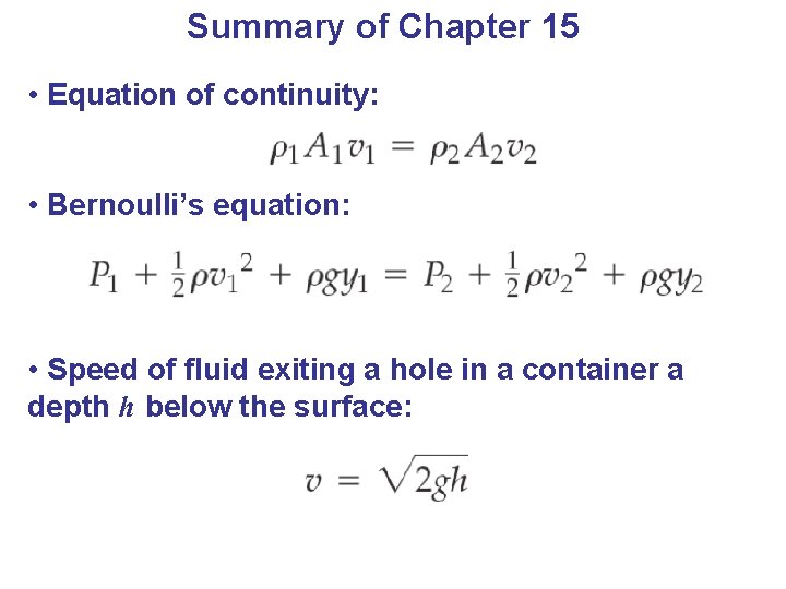 Summary of Chapter 15 • Equation of continuity: • Bernoulli’s equation: • Speed of