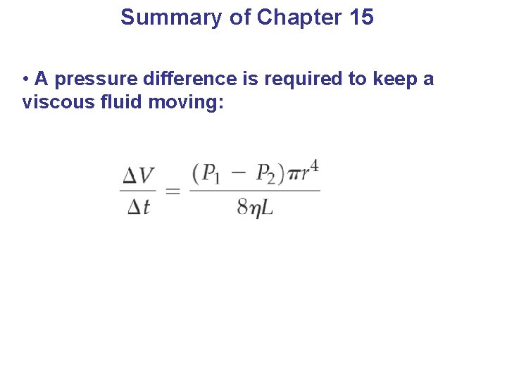 Summary of Chapter 15 • A pressure difference is required to keep a viscous