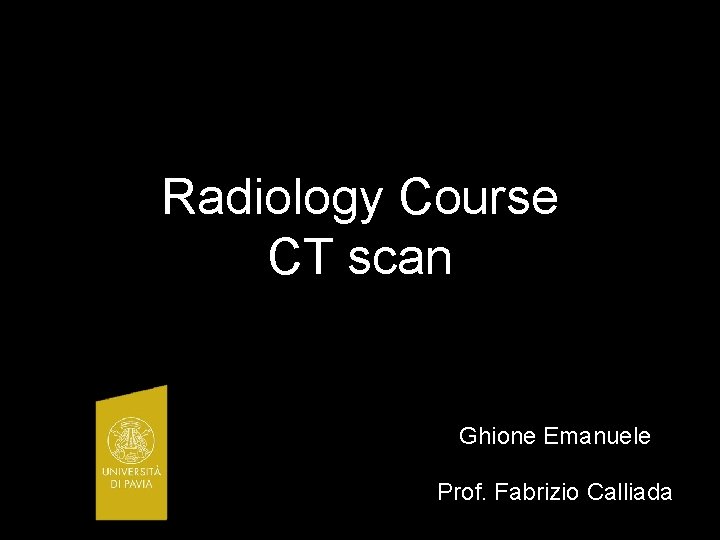 Radiology Course CT scan Ghione Emanuele Prof. Fabrizio Calliada 