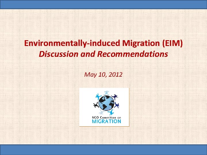 Environmentally-induced Migration (EIM) Discussion and Recommendations May 10, 2012 