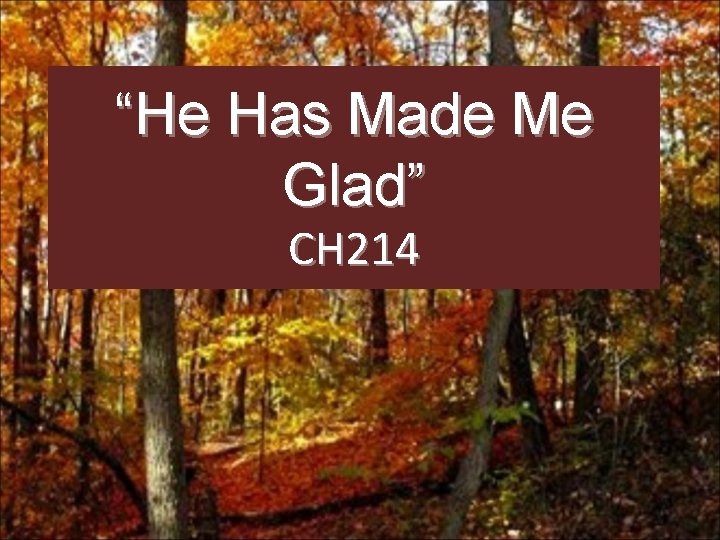 “He Has Made Me Glad” CH 214 
