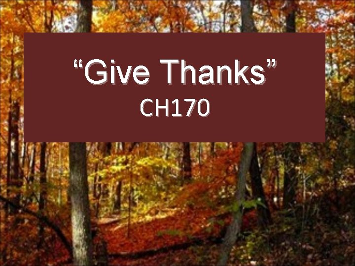 “Give Thanks” CH 170 