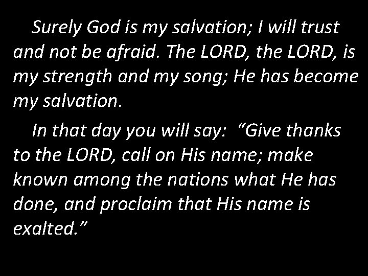 Surely God is my salvation; I will trust and not be afraid. The LORD,