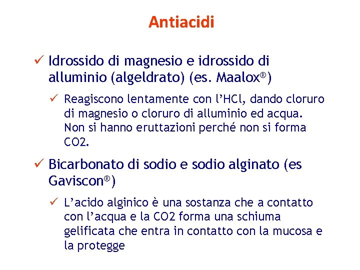 Antiacidi ü Idrossido di magnesio e idrossido di alluminio (algeldrato) (es. Maalox®) ü Reagiscono