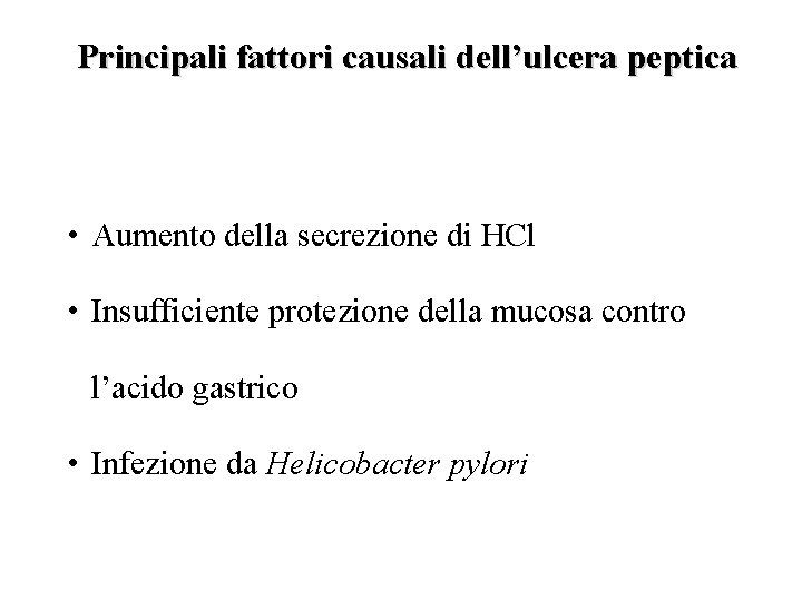 Principali fattori causali dell’ulcera peptica • Aumento della secrezione di HCl • Insufficiente protezione