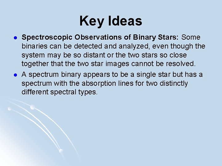 Key Ideas l l Spectroscopic Observations of Binary Stars: Some binaries can be detected