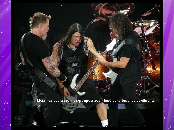 Metallica est le premier groupe à avoir joué dans tous les continents 