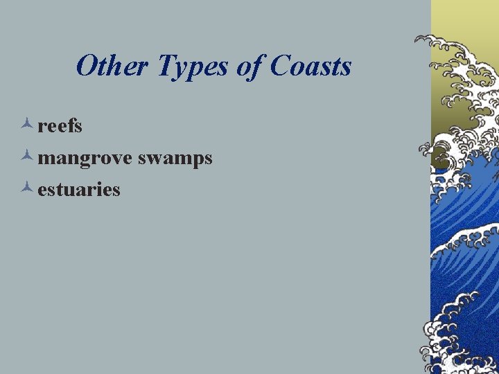 Other Types of Coasts ©reefs ©mangrove swamps ©estuaries 