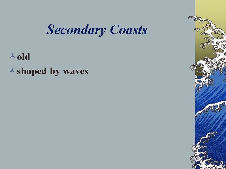 Secondary Coasts ©old ©shaped by waves 