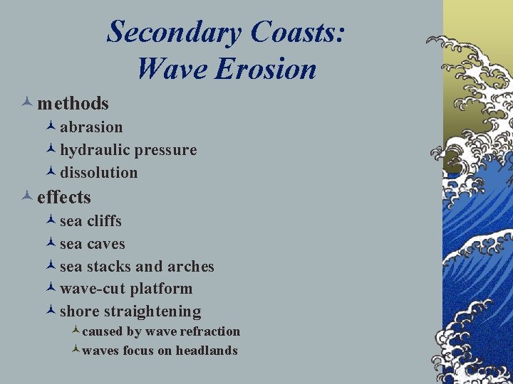 Secondary Coasts: Wave Erosion © methods ©abrasion ©hydraulic pressure ©dissolution © effects ©sea cliffs
