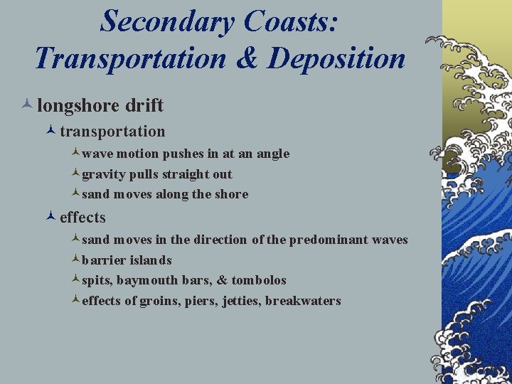 Secondary Coasts: Transportation & Deposition © longshore drift ©transportation ©wave motion pushes in at