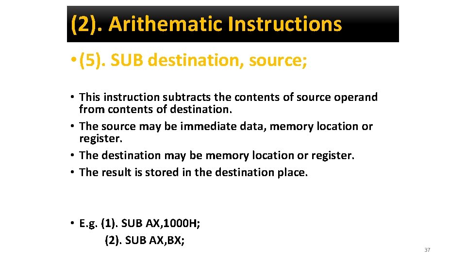 (2). Arithematic Instructions • (5). SUB destination, source; • This instruction subtracts the contents