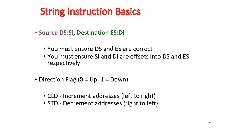 String Instruction Basics • Source DS: SI, Destination ES: DI • You must ensure