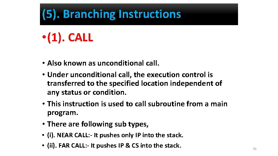 (5). Branching Instructions • (1). CALL • Also known as unconditional call. • Under