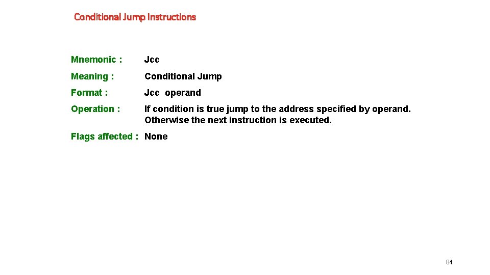 Conditional Jump Instructions Mnemonic : Jcc Meaning : Conditional Jump Format : Jcc operand