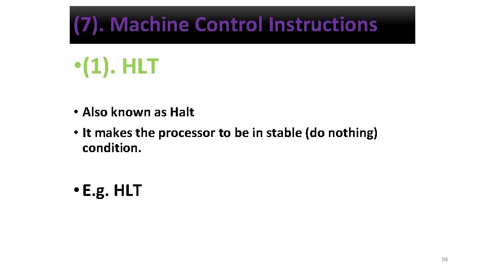 (7). Machine Control Instructions • (1). HLT • Also known as Halt • It