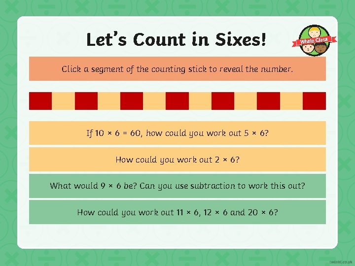 Let’s Count in Sixes! Click a segment of the counting stick to reveal the Let’s Count in Sixes! Click a segment of the counting stick to reveal the