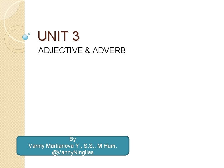 UNIT 3 ADJECTIVE & ADVERB By Vanny Martianova Y. , S. S. , M.