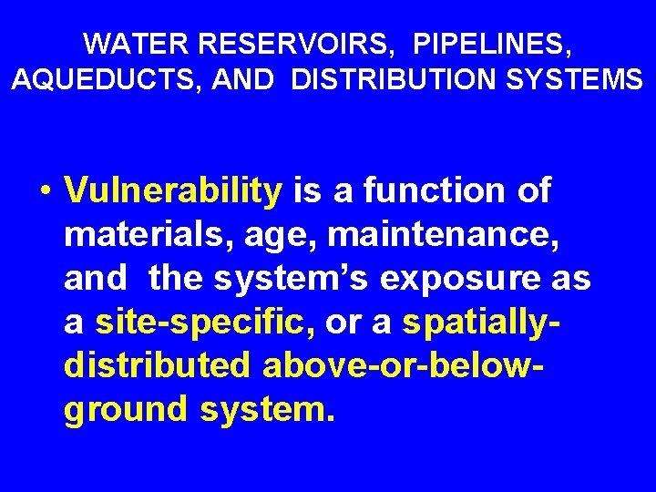 WATER RESERVOIRS, PIPELINES, AQUEDUCTS, AND DISTRIBUTION SYSTEMS • Vulnerability is a function of materials,