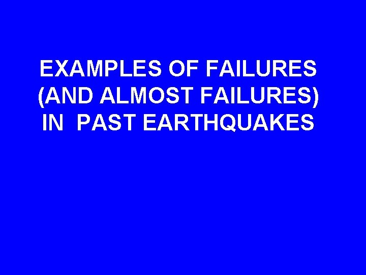 EXAMPLES OF FAILURES (AND ALMOST FAILURES) IN PAST EARTHQUAKES 