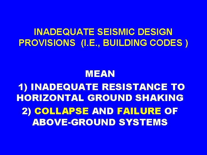 INADEQUATE SEISMIC DESIGN PROVISIONS (I. E. , BUILDING CODES ) MEAN 1) INADEQUATE RESISTANCE