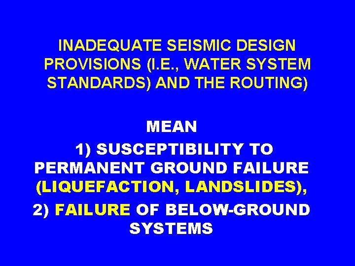 INADEQUATE SEISMIC DESIGN PROVISIONS (I. E. , WATER SYSTEM STANDARDS) AND THE ROUTING) MEAN