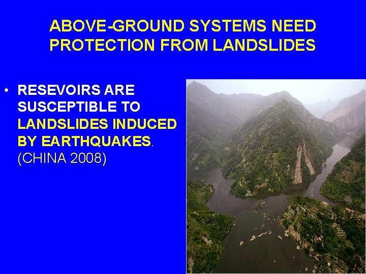ABOVE-GROUND SYSTEMS NEED PROTECTION FROM LANDSLIDES • RESEVOIRS ARE SUSCEPTIBLE TO LANDSLIDES INDUCED BY