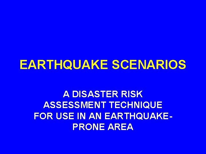 EARTHQUAKE SCENARIOS A DISASTER RISK ASSESSMENT TECHNIQUE FOR USE IN AN EARTHQUAKEPRONE AREA 