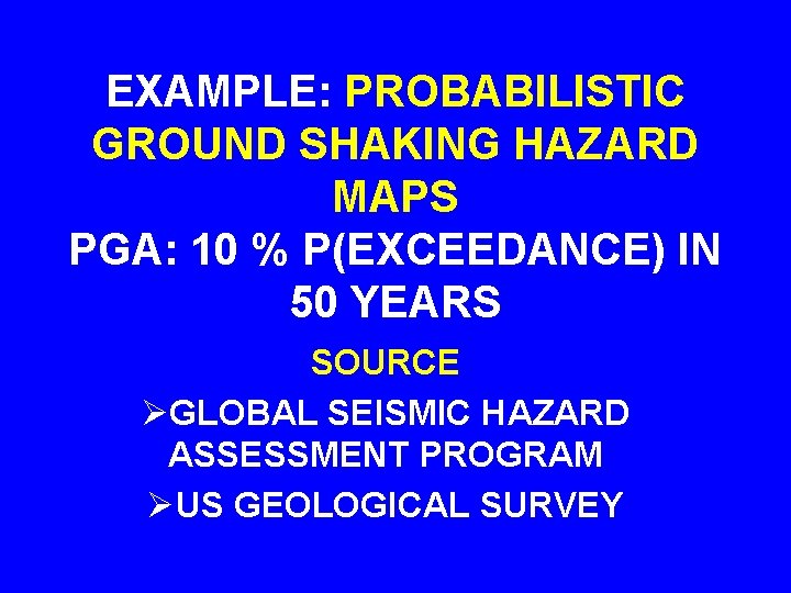 EXAMPLE: PROBABILISTIC GROUND SHAKING HAZARD MAPS PGA: 10 % P(EXCEEDANCE) IN 50 YEARS SOURCE