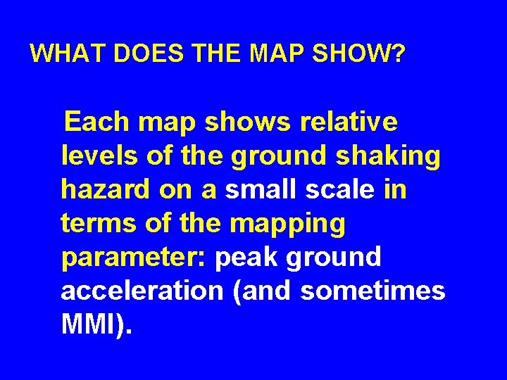 WHAT DOES THE MAP SHOW? Each map shows relative levels of the ground shaking
