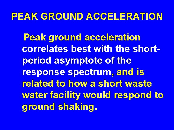 PEAK GROUND ACCELERATION Peak ground acceleration correlates best with the shortperiod asymptote of the